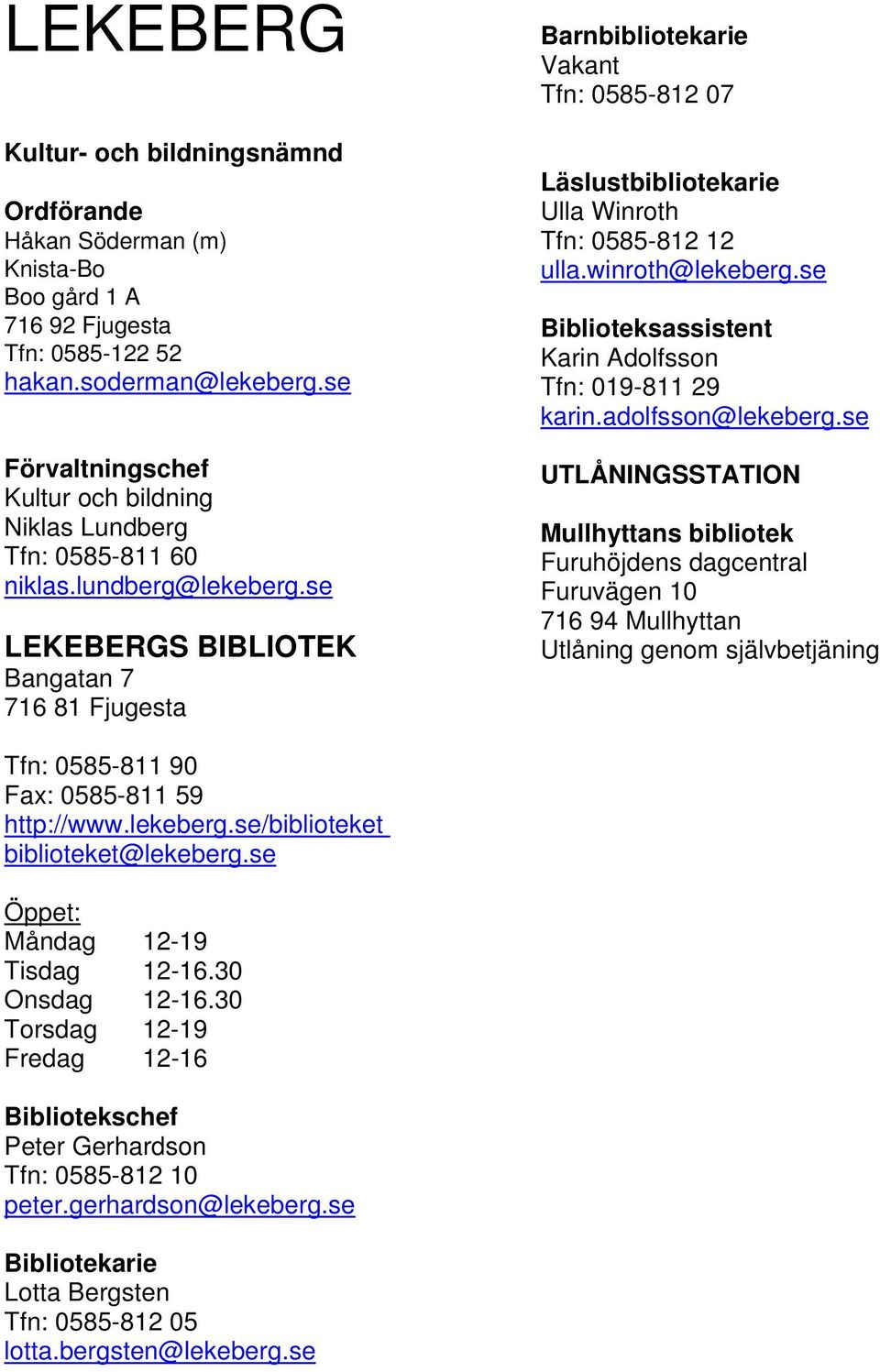 se LEKEBERGS BIBLIOTEK Bangatan 7 716 81 Fjugesta Barnbibliotekarie Vakant Tfn: 0585-812 07 Läslustbibliotekarie Ulla Winroth Tfn: 0585-812 12 ulla.winroth@lekeberg.