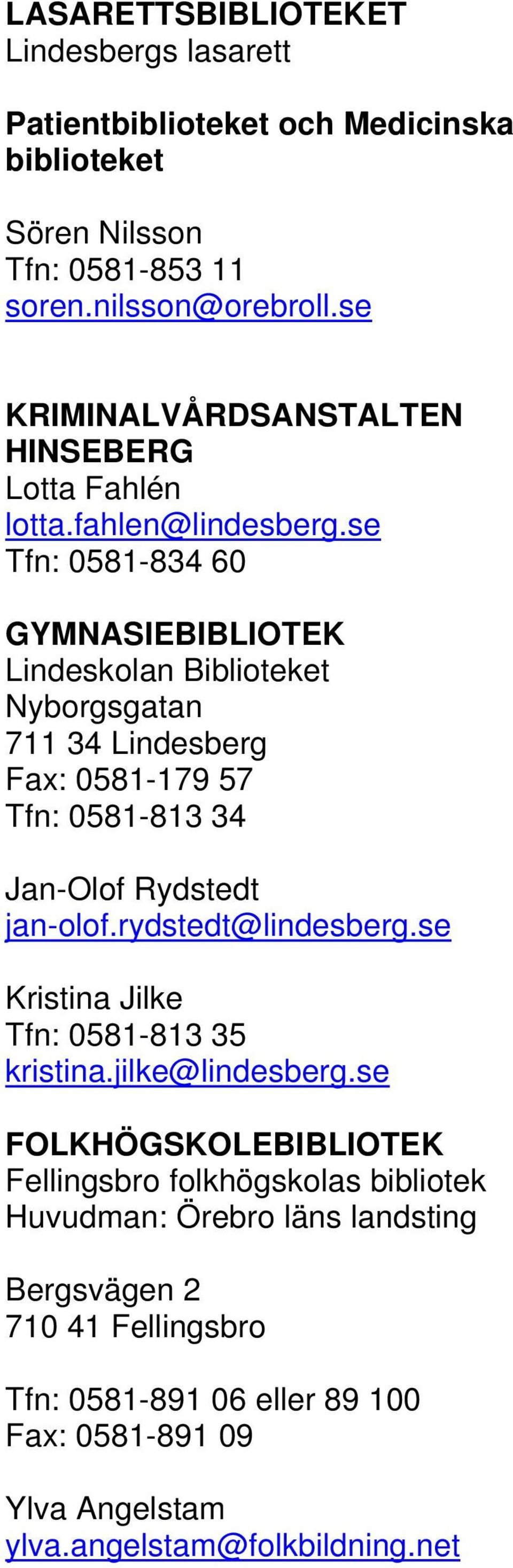 se Tfn: 0581-834 60 GYMNASIEBIBLIOTEK Lindeskolan Biblioteket Nyborgsgatan 711 34 Lindesberg Fax: 0581-179 57 Tfn: 0581-813 34 Jan-Olof Rydstedt jan-olof.