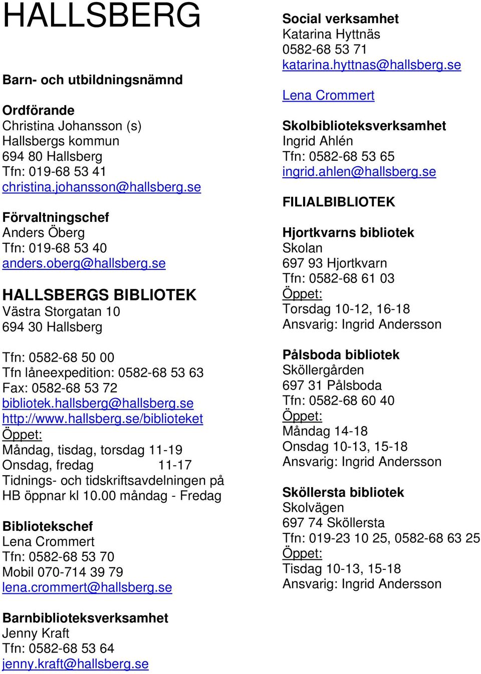 se HALLSBERGS BIBLIOTEK Västra Storgatan 10 694 30 Hallsberg Tfn: 0582-68 50 00 Tfn låneexpedition: 0582-68 53 63 Fax: 0582-68 53 72 bibliotek.hallsberg@