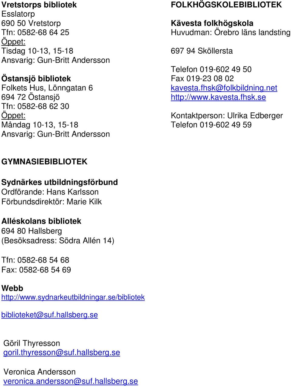 fhsk@folkbildning.net http://www.kavesta.fhsk.se Kontaktperson: Ulrika Edberger Telefon 019-602 49 59 GYMNASIEBIBLIOTEK Sydnärkes utbildningsförbund : Hans Karlsson Förbundsdirektör: Marie Kilk