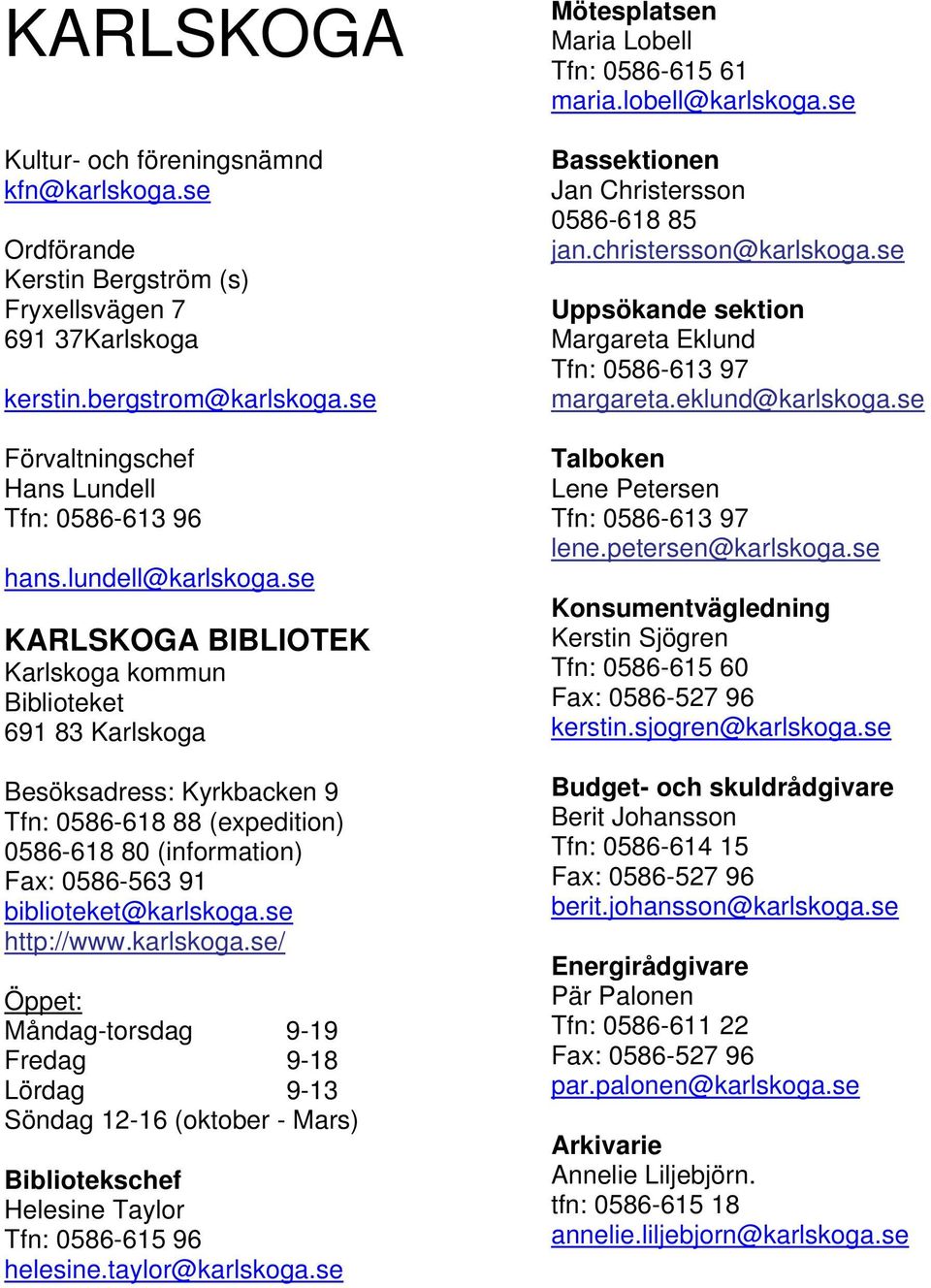 se KARLSKOGA BIBLIOTEK Karlskoga kommun Biblioteket 691 83 Karlskoga Besöksadress: Kyrkbacken 9 Tfn: 0586-618 88 (expedition) 0586-618 80 (information) Fax: 0586-563 91 biblioteket@karlskoga.