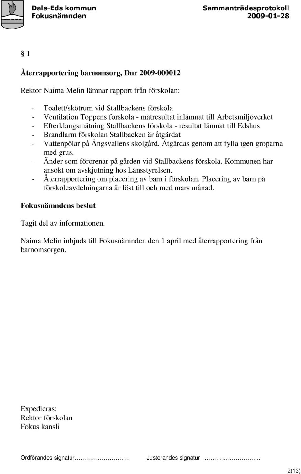 Åtgärdas genom att fylla igen groparna med grus. - Änder som förorenar på gården vid Stallbackens förskola. Kommunen har ansökt om avskjutning hos Länsstyrelsen.