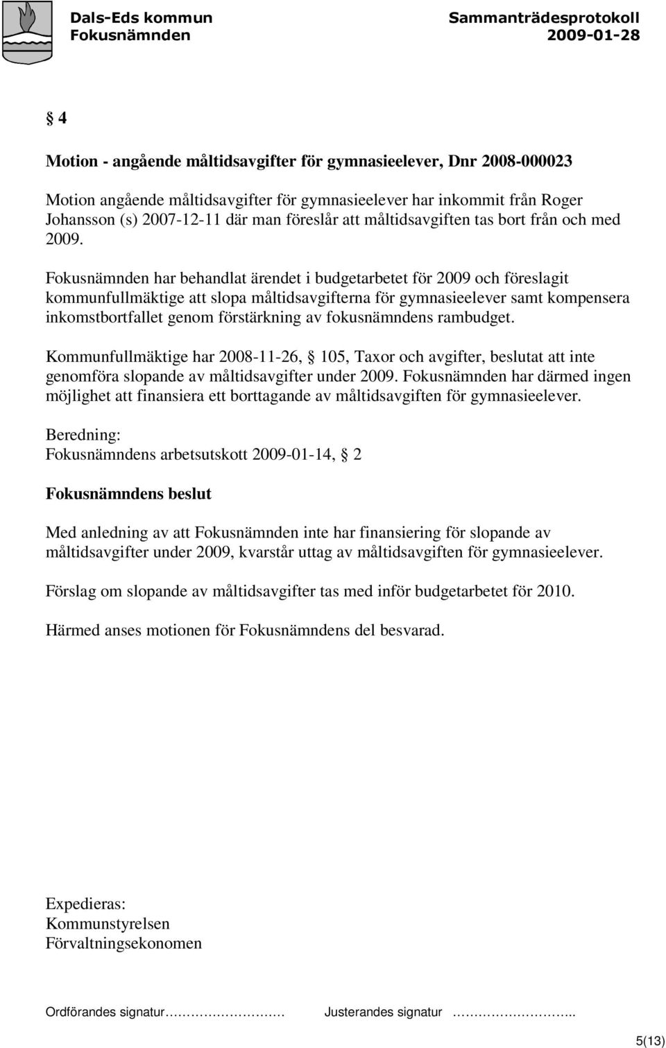 Fokusnämnden har behandlat ärendet i budgetarbetet för 2009 och föreslagit kommunfullmäktige att slopa måltidsavgifterna för gymnasieelever samt kompensera inkomstbortfallet genom förstärkning av