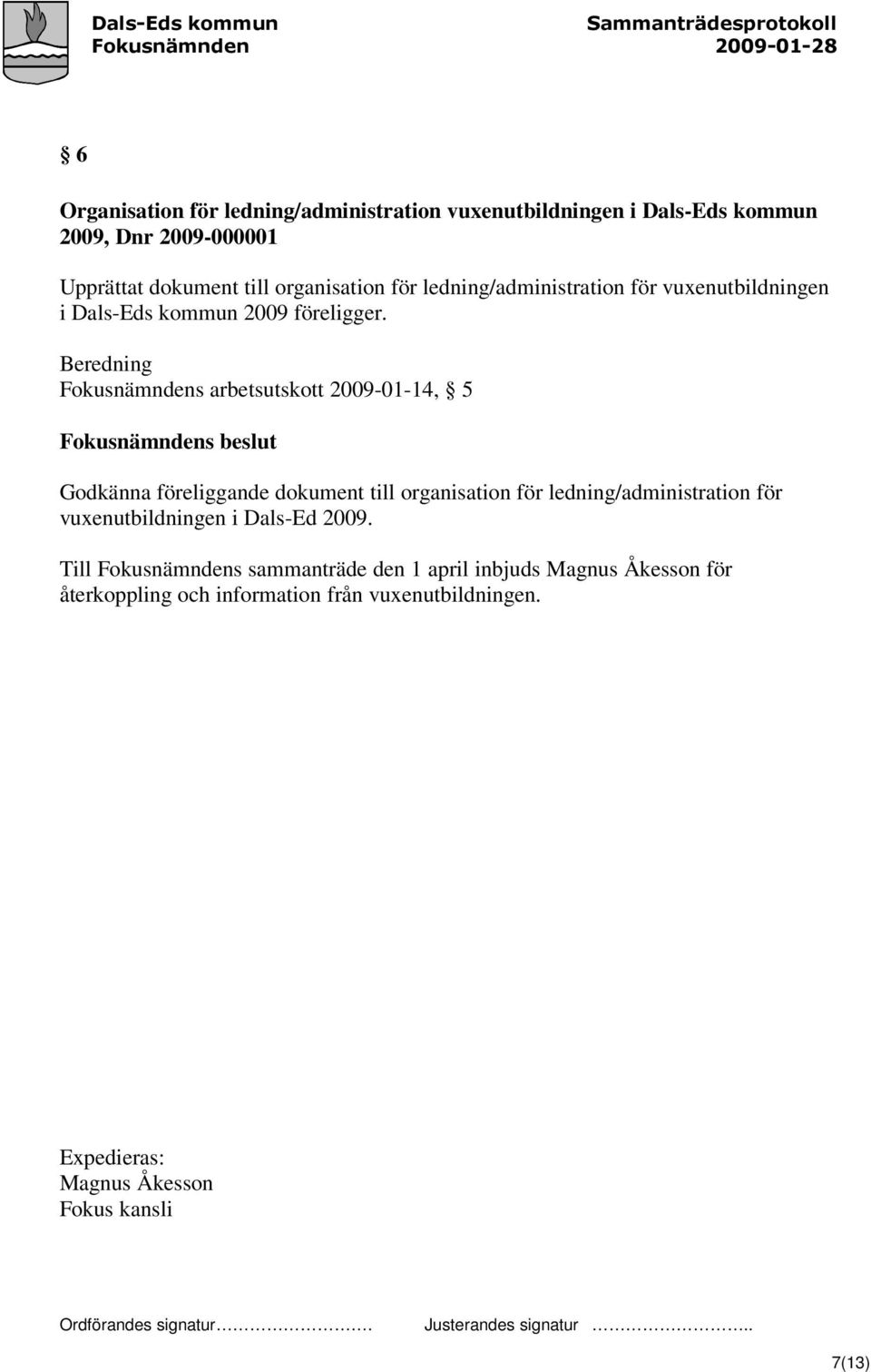 Beredning Fokusnämndens arbetsutskott 2009-01-14, 5 Godkänna föreliggande dokument till organisation för ledning/administration för