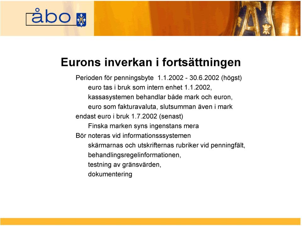 1.2002, kassasystemen behandlar både mark och euron, euro som fakturavaluta, slutsumman även i mark endast euro i