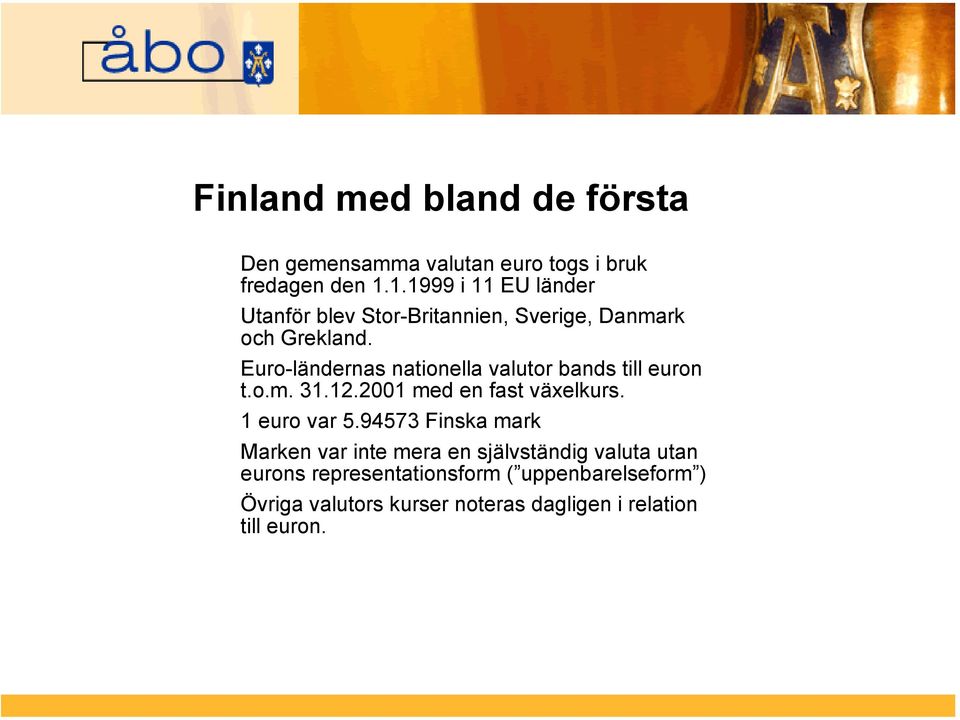 Euro-ländernas nationella valutor bands till euron t.o.m. 31.12.2001 med en fast växelkurs. 1 euro var 5.