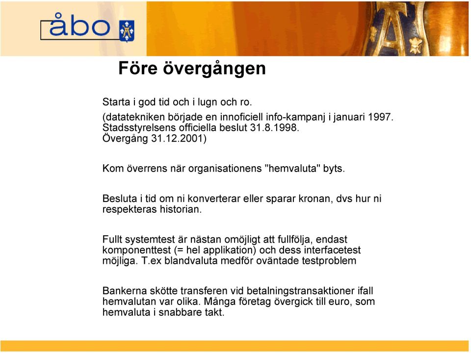 Besluta i tid om ni konverterar eller sparar kronan, dvs hur ni respekteras historian.