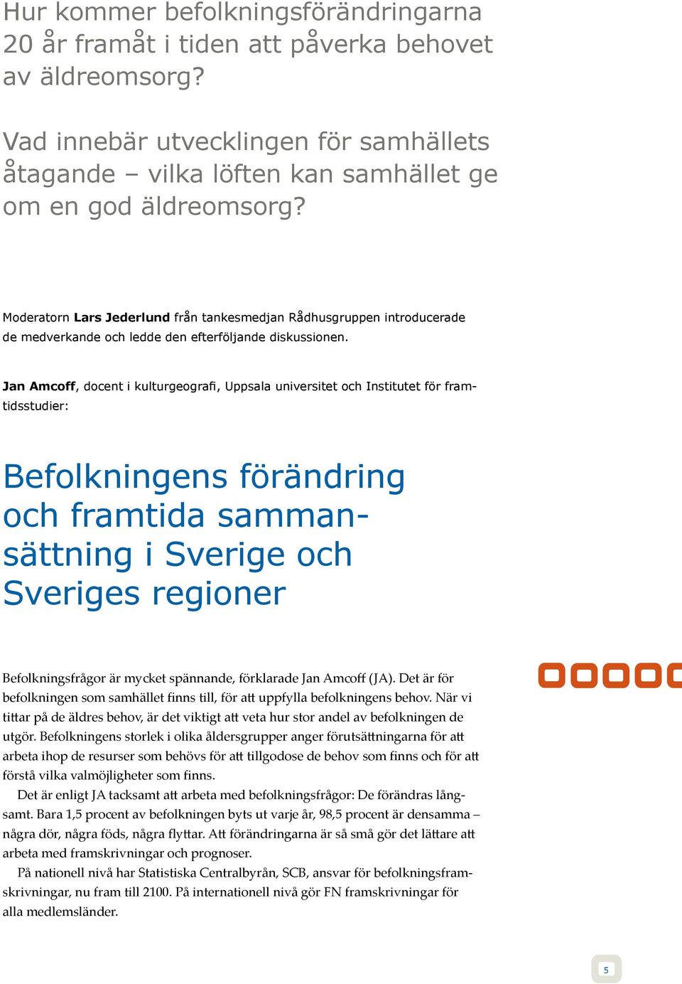 Jan Amcoff, docent i kulturgeografi, Uppsala universitet och Institutet för framtidsstudier: Befolkningens förändring och framtida sammansättning i Sverige och Sveriges regioner Befolkningsfrågor är