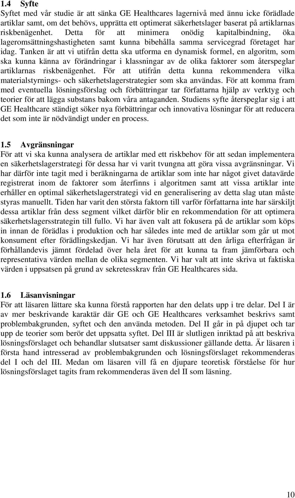 Tanken är att vi utifrån detta ska utforma en dynamisk formel, en algoritm, som ska kunna känna av förändringar i klassningar av de olika faktorer som återspeglar artiklarnas riskbenägenhet.