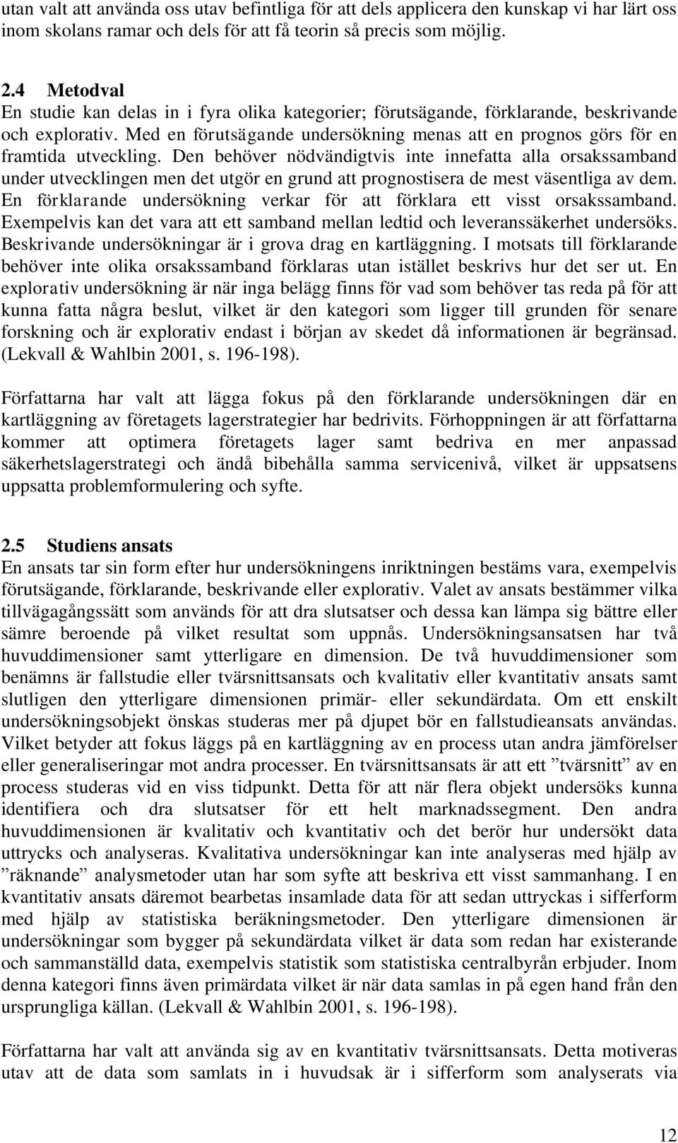 Den behöver nödvändigtvis inte innefatta alla orsakssamband under utvecklingen men det utgör en grund att prognostisera de mest väsentliga av dem.