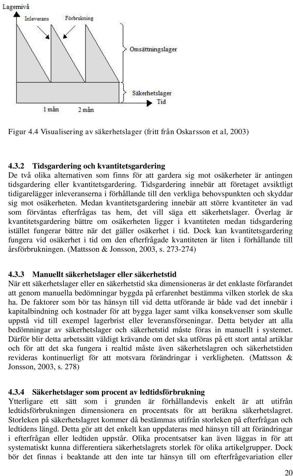 Tidsgardering innebär att företaget avsiktligt tidigarelägger inleveranserna i förhållande till den verkliga behovspunkten och skyddar sig mot osäkerheten.