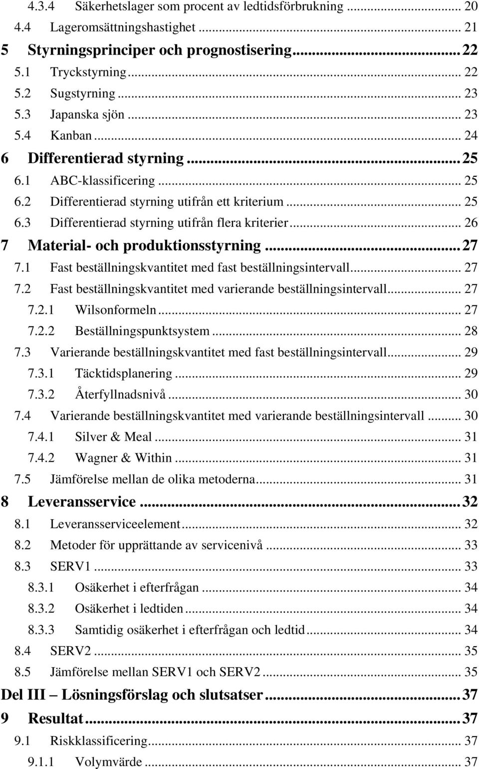 .. 26 7 Material- och produktionsstyrning... 27 7.1 Fast beställningskvantitet med fast beställningsintervall... 27 7.2 Fast beställningskvantitet med varierande beställningsintervall... 27 7.2.1 Wilsonformeln.