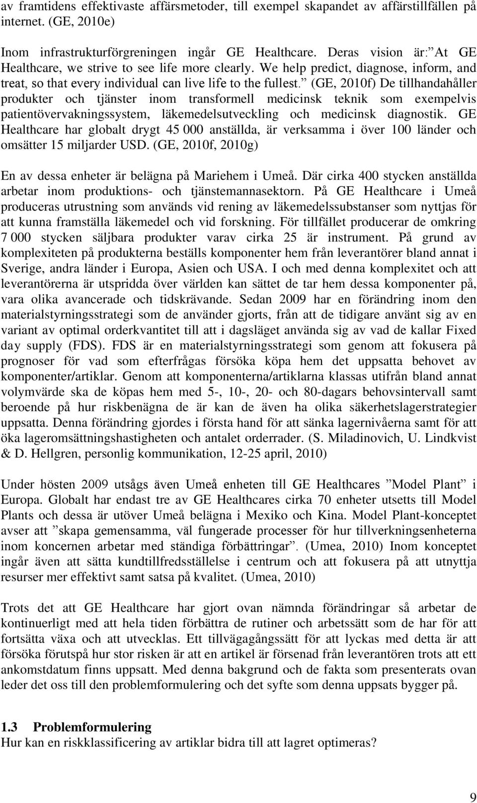 (GE, 2010f) De tillhandahåller produkter och tjänster inom transformell medicinsk teknik som exempelvis patientövervakningssystem, läkemedelsutveckling och medicinsk diagnostik.