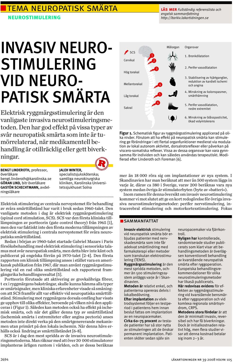 Den har god effekt på vissa typer av svår neuropatisk smärta som inte är tumörrelaterad, när medikamentell behandling är otillräcklig eller gett biverkningar.