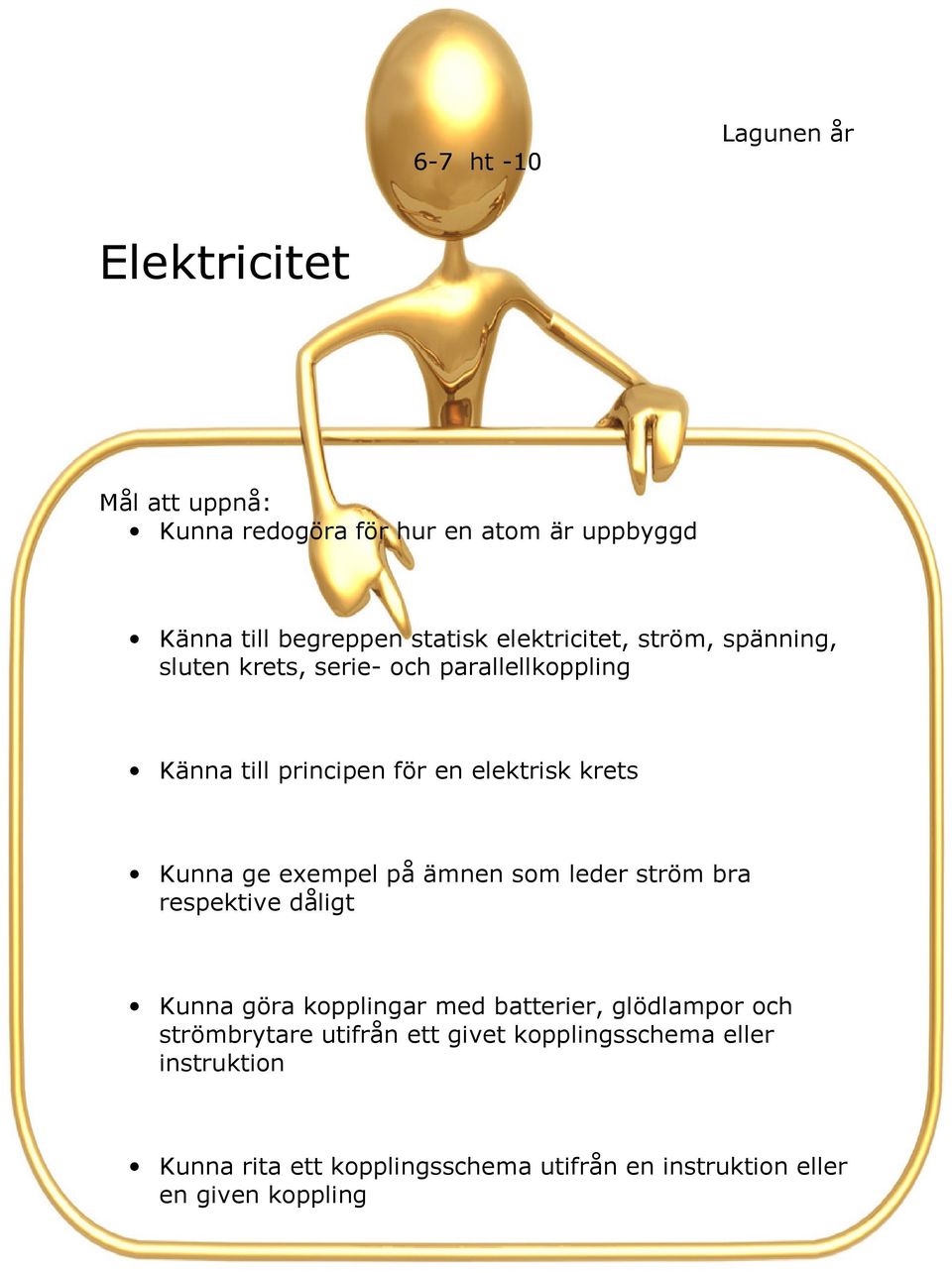 ge exempel på ämnen som leder ström bra respektive dåligt Kunna göra kopplingar med batterier, glödlampor och strömbrytare