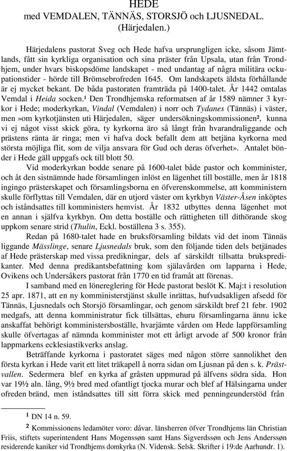 med undantag af några militära ockupationstider - hörde till Brömsebrofreden 1645. Om landskapets äldsta förhållande är ej mycket bekant. De båda pastoraten framträda på 1400-talet.