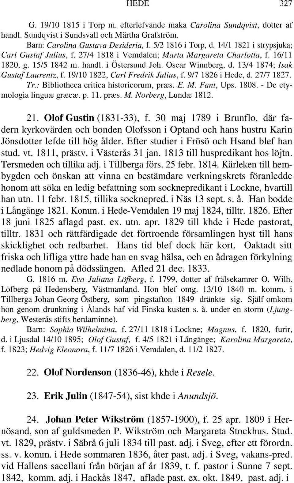 13/4 1874; Isak Gustaf Laurentz, f. 19/10 1822, Carl Fredrik Julius, f. 9/7 1826 i Hede, d. 27/7 1827. Tr.: Bibliotheca critica historicorum, præs. E. M. Fant, Ups. 1808. - De etymologia linguæ græcæ.