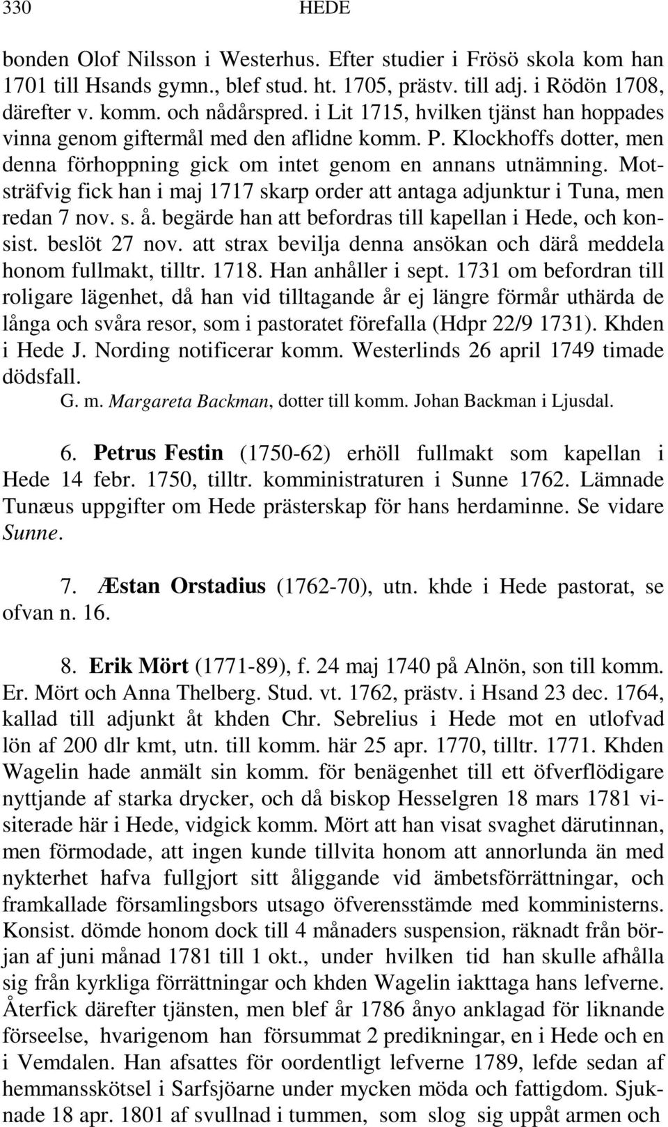 Motsträfvig fick han i maj 1717 skarp order att antaga adjunktur i Tuna, men redan 7 nov. s. å. begärde han att befordras till kapellan i Hede, och konsist. beslöt 27 nov.