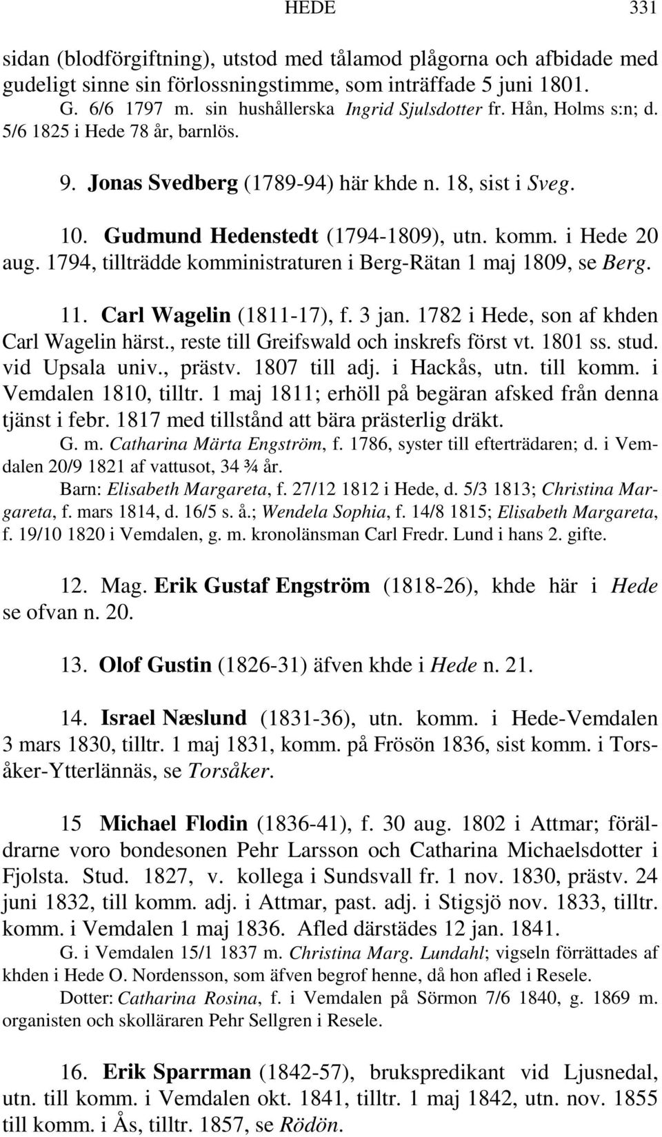 1794, tillträdde komministraturen i Berg-Rätan 1 maj 1809, se Berg. 11. Carl Wagelin (1811-17), f. 3 jan. 1782 i Hede, son af khden Carl Wagelin härst., reste till Greifswald och inskrefs först vt.