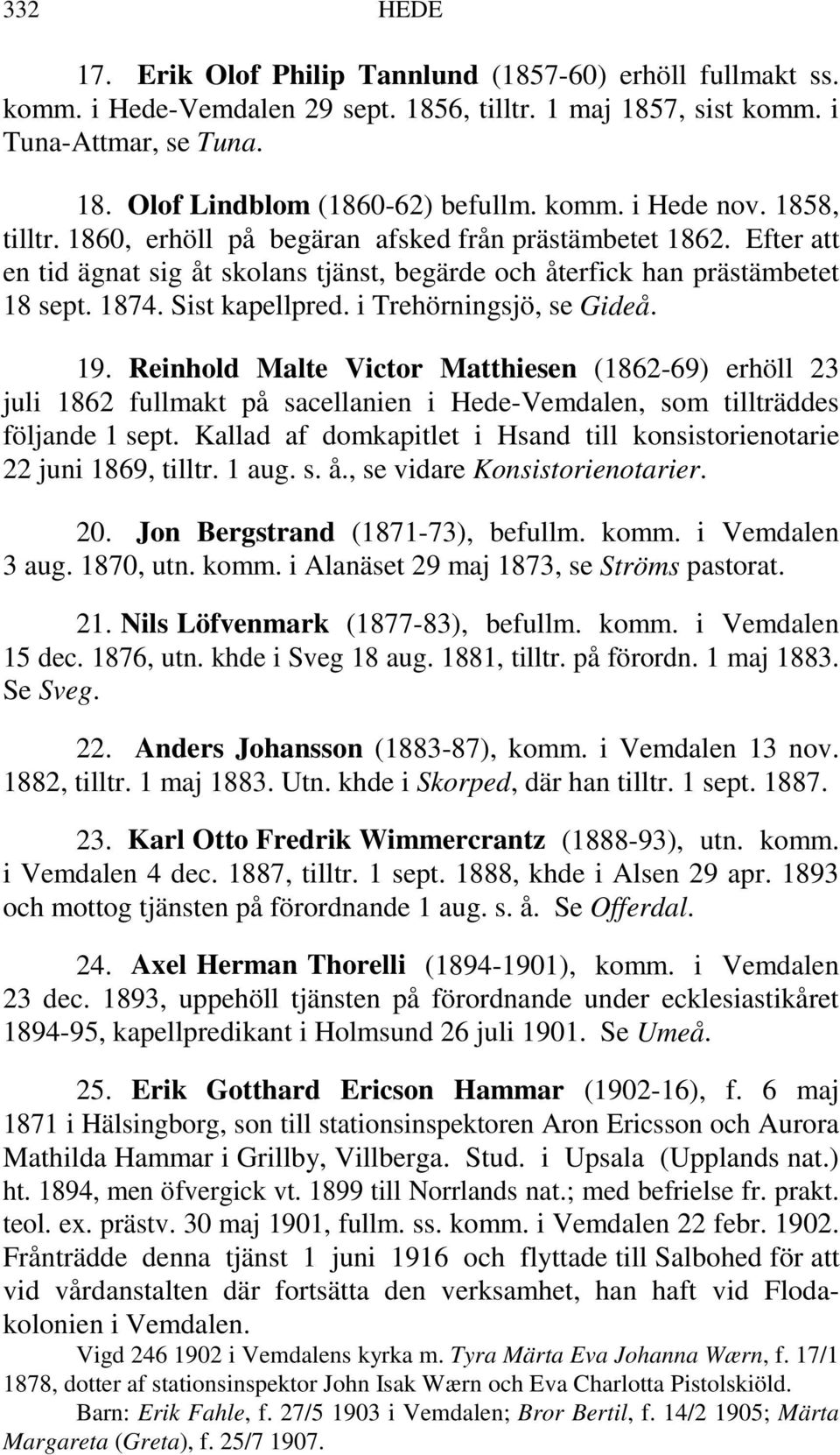 Sist kapellpred. i Trehörningsjö, se Gideå. 19. Reinhold Malte Victor Matthiesen (1862-69) erhöll 23 juli 1862 fullmakt på sacellanien i Hede-Vemdalen, som tillträddes följande 1 sept.