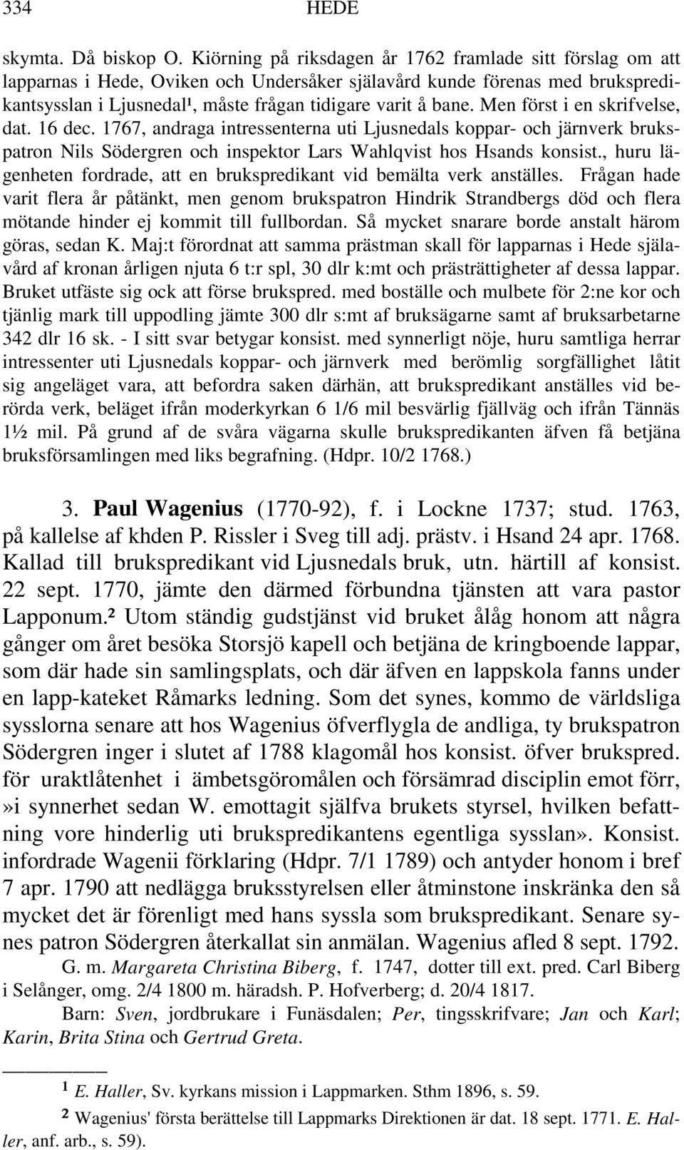 Men först i en skrifvelse, dat. 16 dec. 1767, andraga intressenterna uti Ljusnedals koppar- och järnverk brukspatron Nils Södergren och inspektor Lars Wahlqvist hos Hsands konsist.