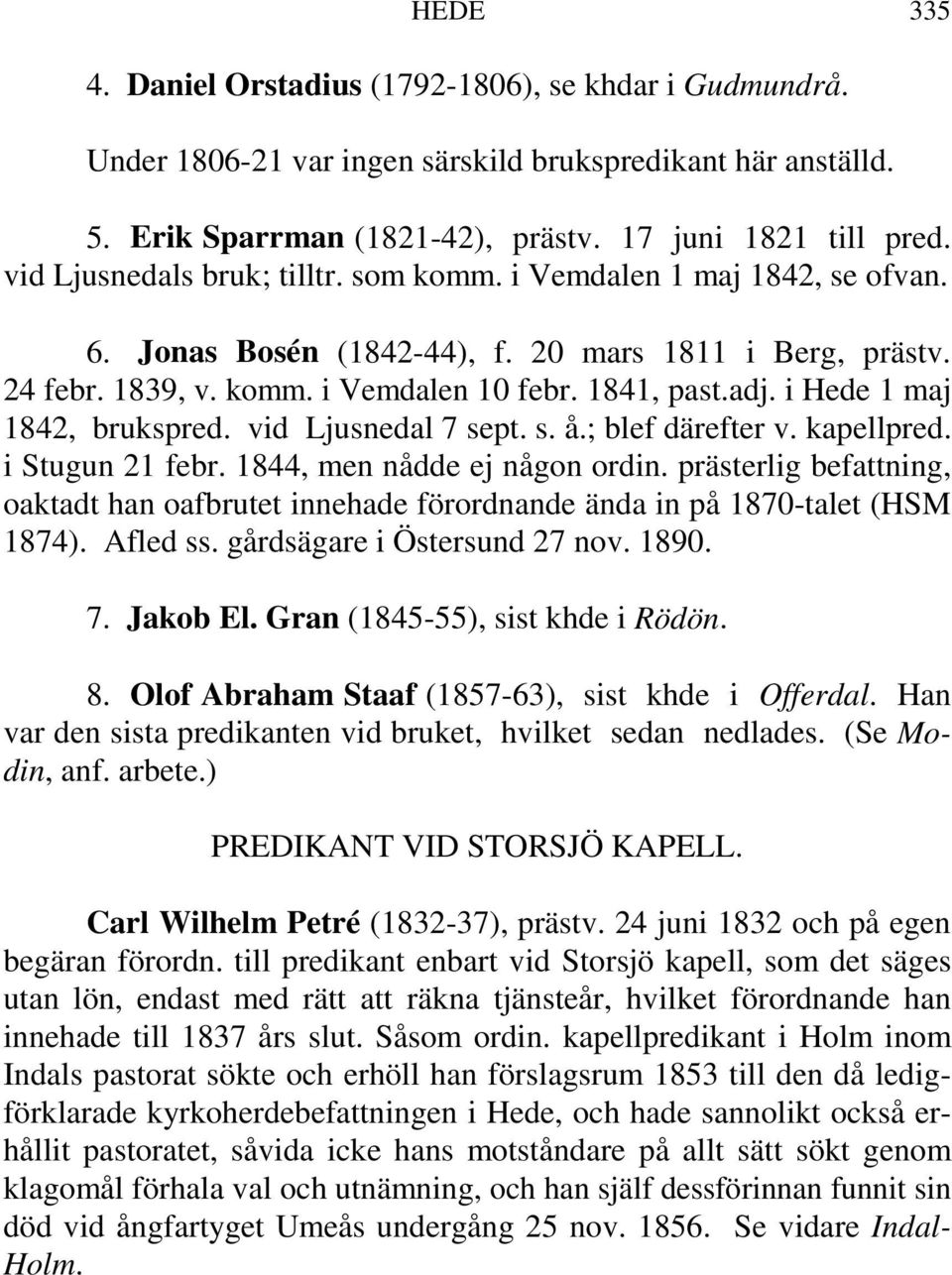 i Hede 1 maj 1842, brukspred. vid Ljusnedal 7 sept. s. å.; blef därefter v. kapellpred. i Stugun 21 febr. 1844, men nådde ej någon ordin.