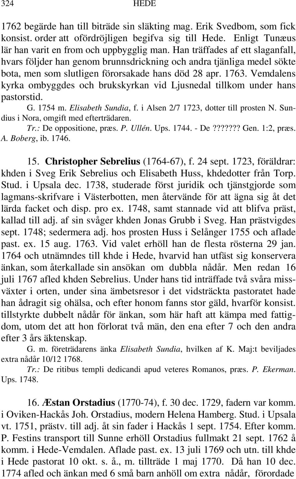 Vemdalens kyrka ombyggdes och brukskyrkan vid Ljusnedal tillkom under hans pastorstid. G. 1754 m. Elisabeth Sundia, f. i Alsen 2/7 1723, dotter till prosten N.