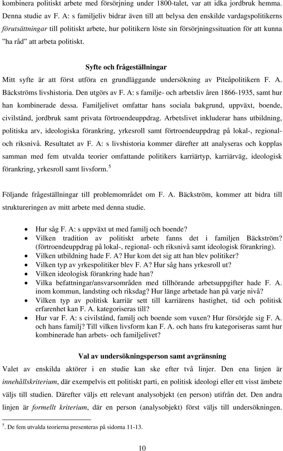 politiskt. Syfte och frågeställningar Mitt syfte är att först utföra en grundläggande undersökning av Piteåpolitikern F. A. Bäckströms livshistoria. Den utgörs av F.