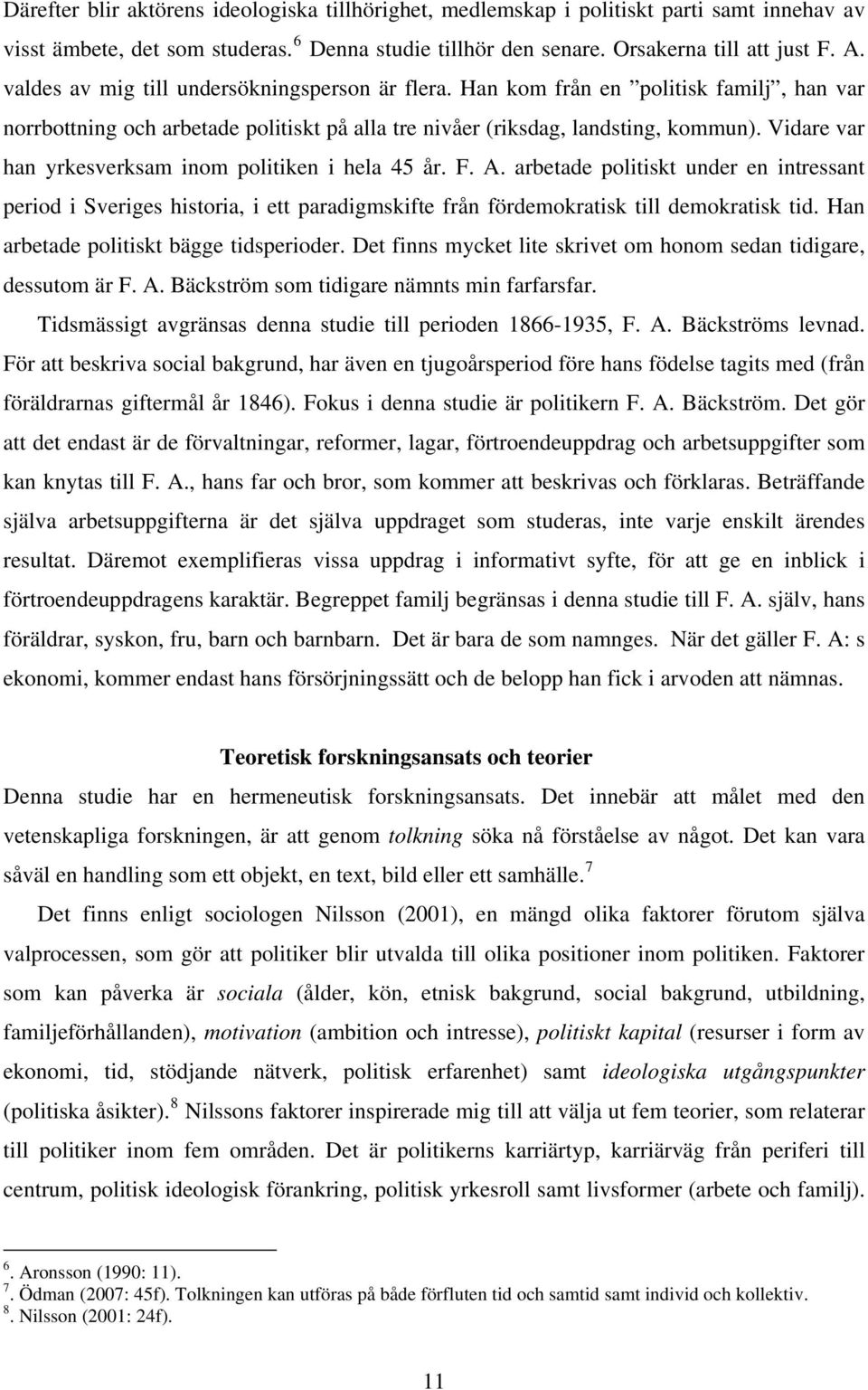 Vidare var han yrkesverksam inom politiken i hela 45 år. F. A. arbetade politiskt under en intressant period i Sveriges historia, i ett paradigmskifte från fördemokratisk till demokratisk tid.