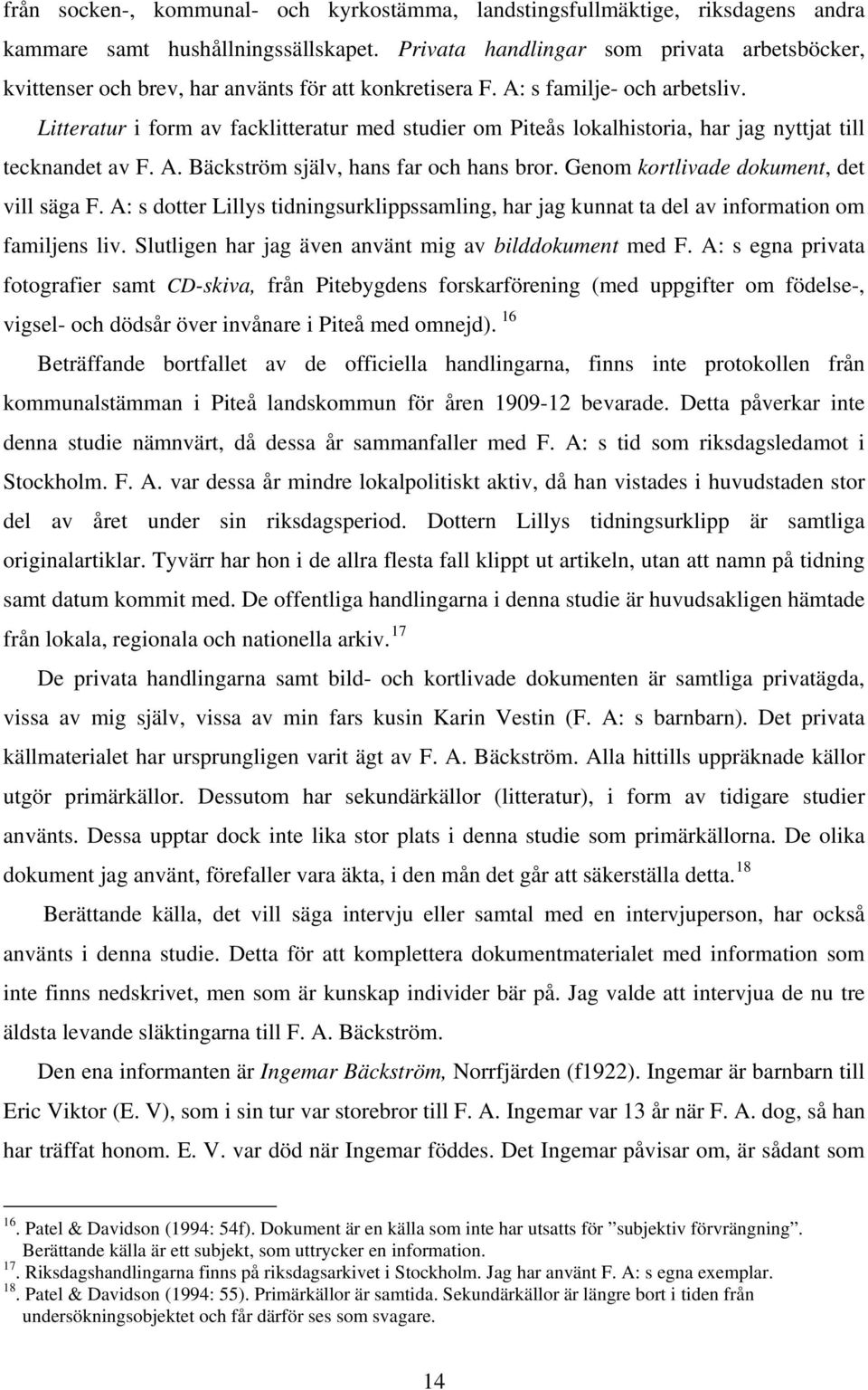 Litteratur i form av facklitteratur med studier om Piteås lokalhistoria, har jag nyttjat till tecknandet av F. A. Bäckström själv, hans far och hans bror. Genom kortlivade dokument, det vill säga F.