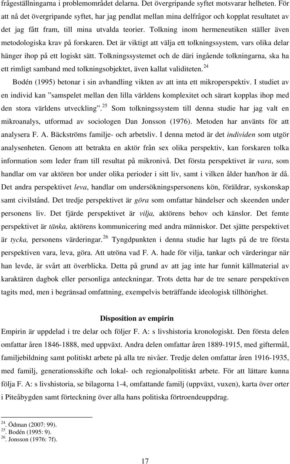 Tolkning inom hermeneutiken ställer även metodologiska krav på forskaren. Det är viktigt att välja ett tolkningssystem, vars olika delar hänger ihop på ett logiskt sätt.