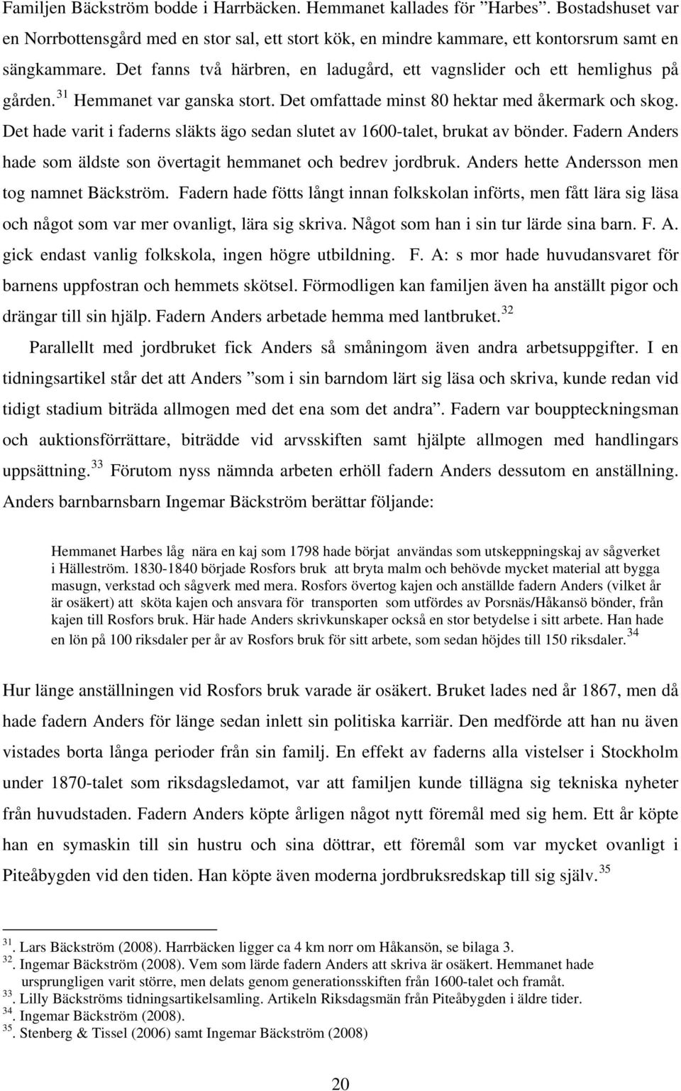 Det hade varit i faderns släkts ägo sedan slutet av 1600-talet, brukat av bönder. Fadern Anders hade som äldste son övertagit hemmanet och bedrev jordbruk.