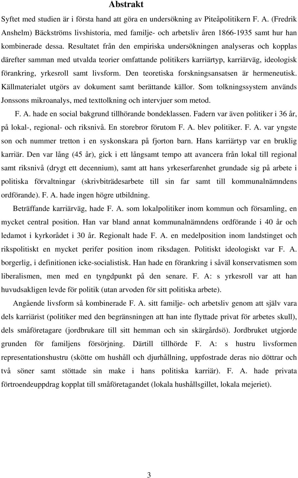 Resultatet från den empiriska undersökningen analyseras och kopplas därefter samman med utvalda teorier omfattande politikers karriärtyp, karriärväg, ideologisk förankring, yrkesroll samt livsform.