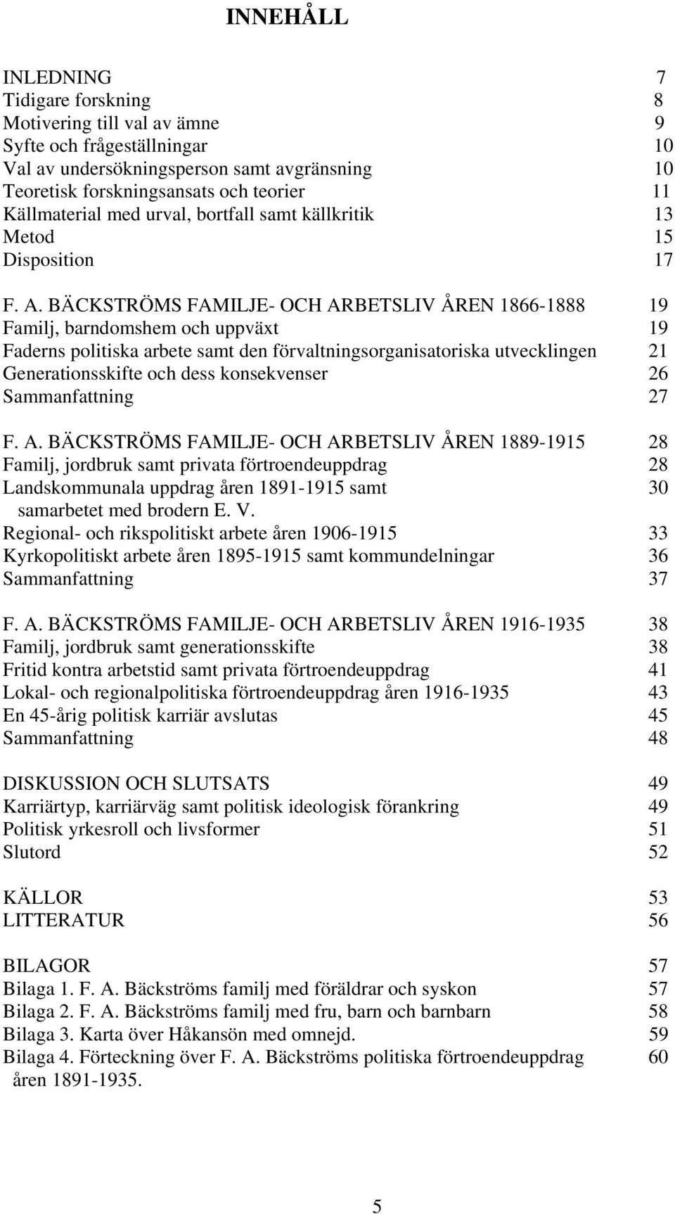 BÄCKSTRÖMS FAMILJE- OCH ARBETSLIV ÅREN 1866-1888 19 Familj, barndomshem och uppväxt 19 Faderns politiska arbete samt den förvaltningsorganisatoriska utvecklingen 21 Generationsskifte och dess