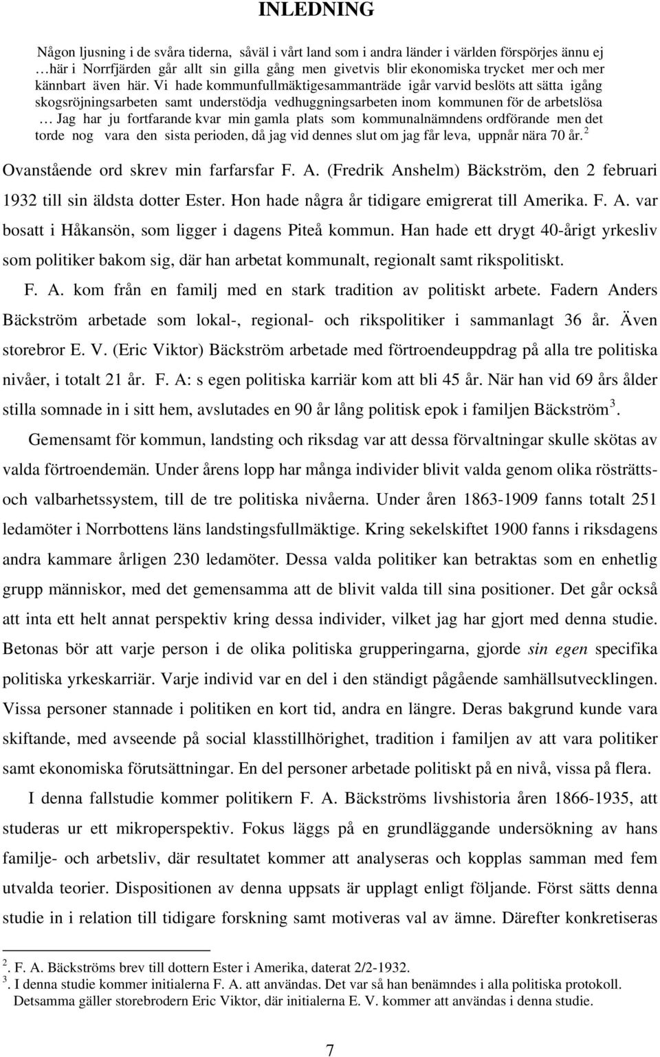 Vi hade kommunfullmäktigesammanträde igår varvid beslöts att sätta igång skogsröjningsarbeten samt understödja vedhuggningsarbeten inom kommunen för de arbetslösa Jag har ju fortfarande kvar min