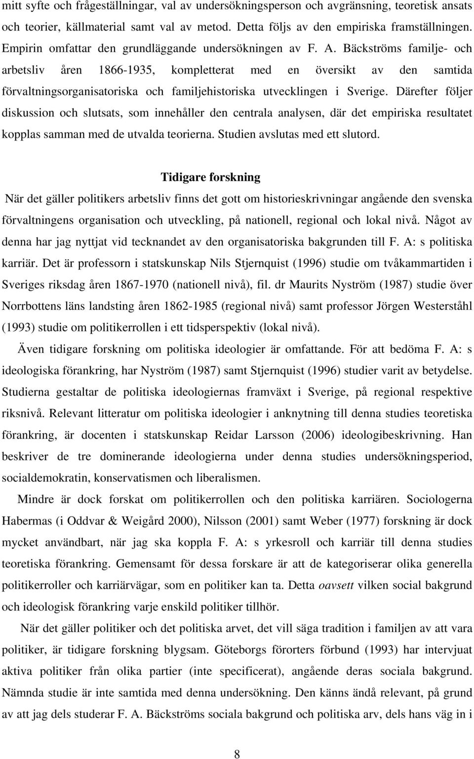 Bäckströms familje- och arbetsliv åren 1866-1935, kompletterat med en översikt av den samtida förvaltningsorganisatoriska och familjehistoriska utvecklingen i Sverige.