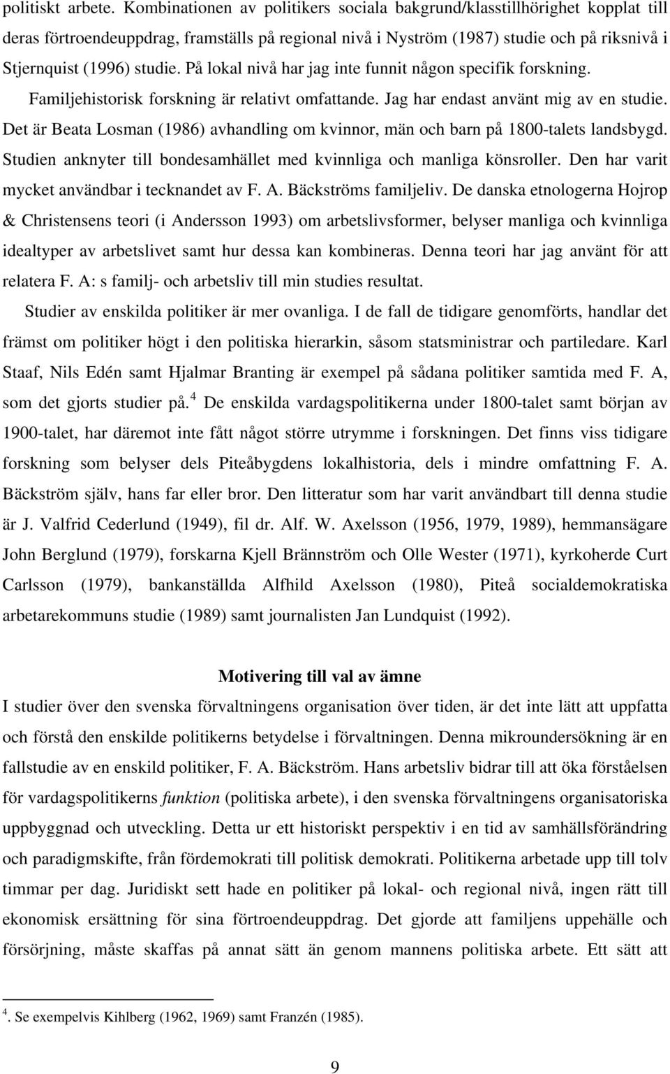 På lokal nivå har jag inte funnit någon specifik forskning. Familjehistorisk forskning är relativt omfattande. Jag har endast använt mig av en studie.