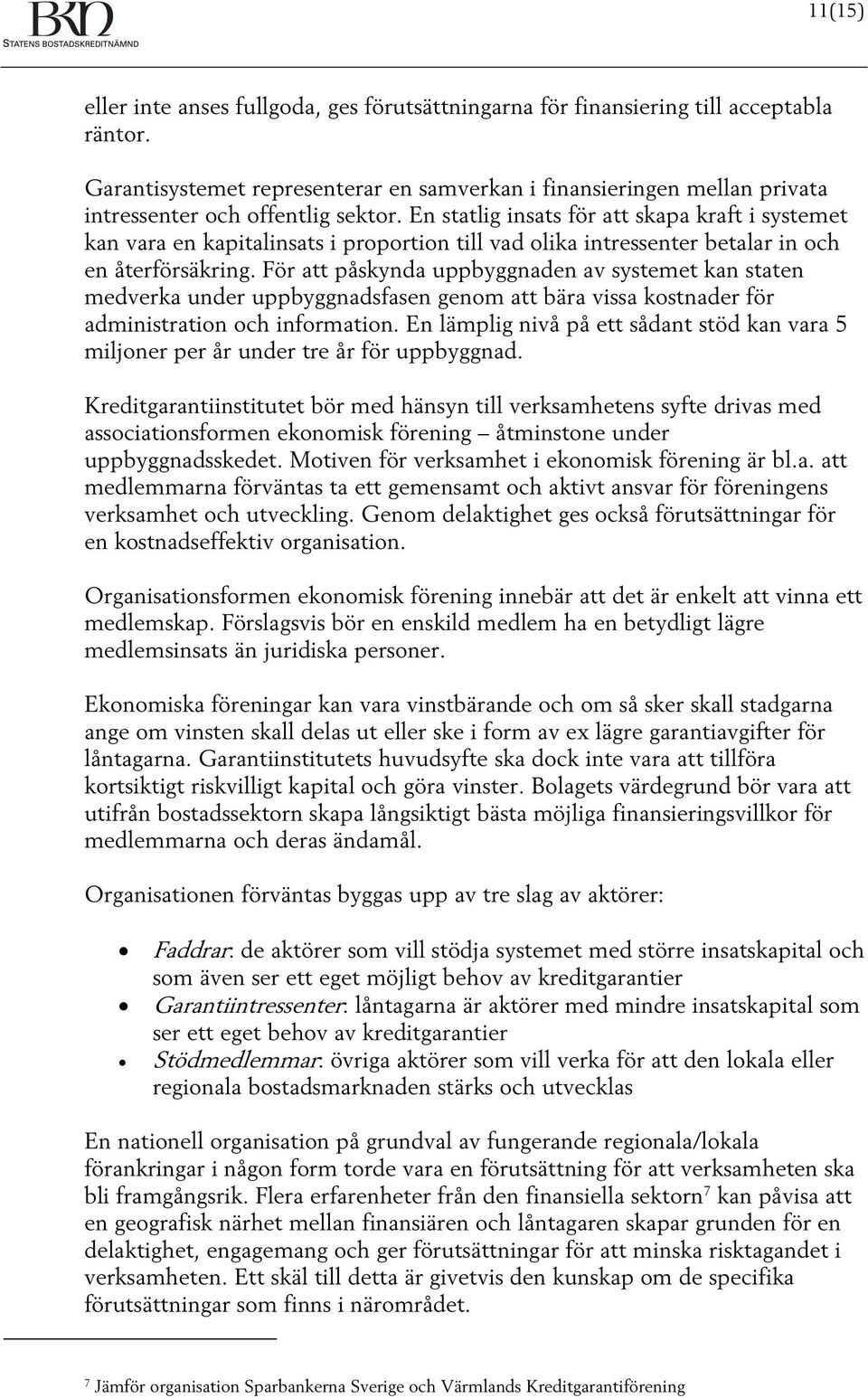 En statlig insats för att skapa kraft i systemet kan vara en kapitalinsats i proportion till vad olika intressenter betalar in och en återförsäkring.