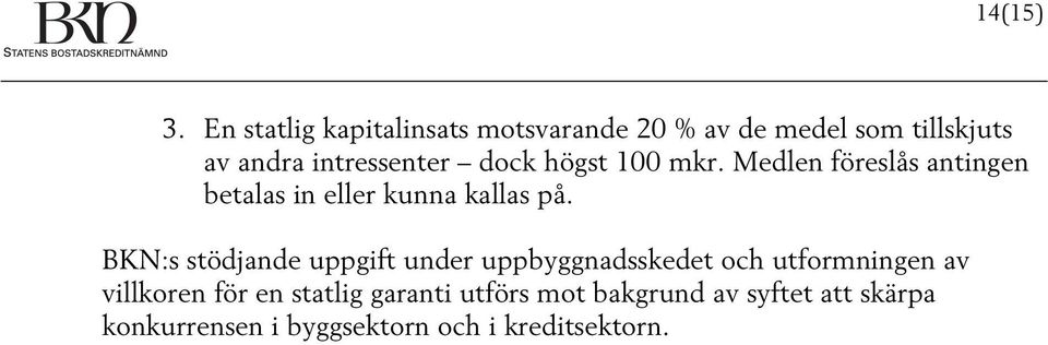 dock högst 100 mkr. Medlen föreslås antingen betalas in eller kunna kallas på.