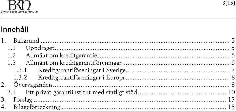 .. 7 1.3.2 Kreditgarantiföreningar i Europa... 8 2.