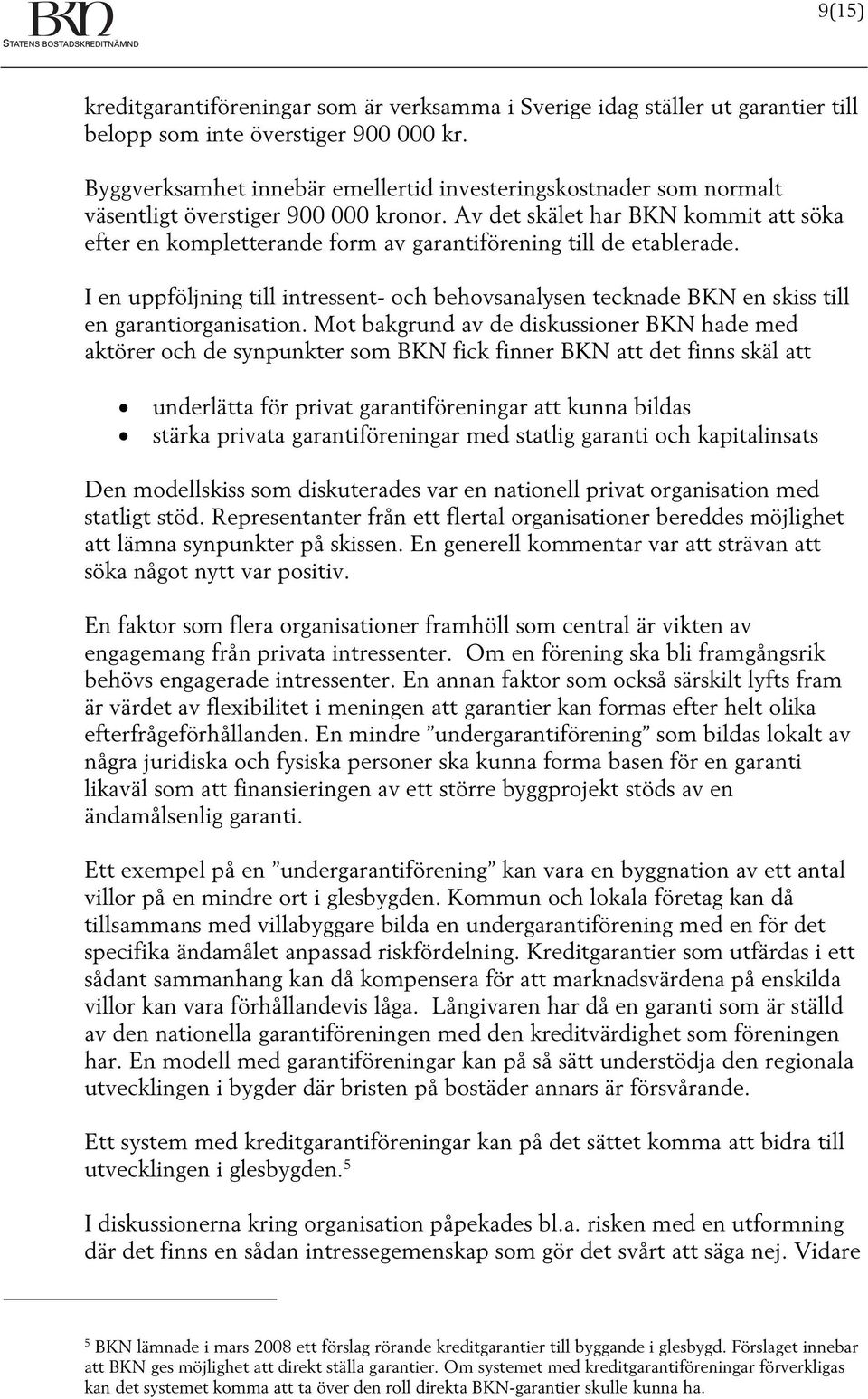 Av det skälet har BKN kommit att söka efter en kompletterande form av garantiförening till de etablerade.