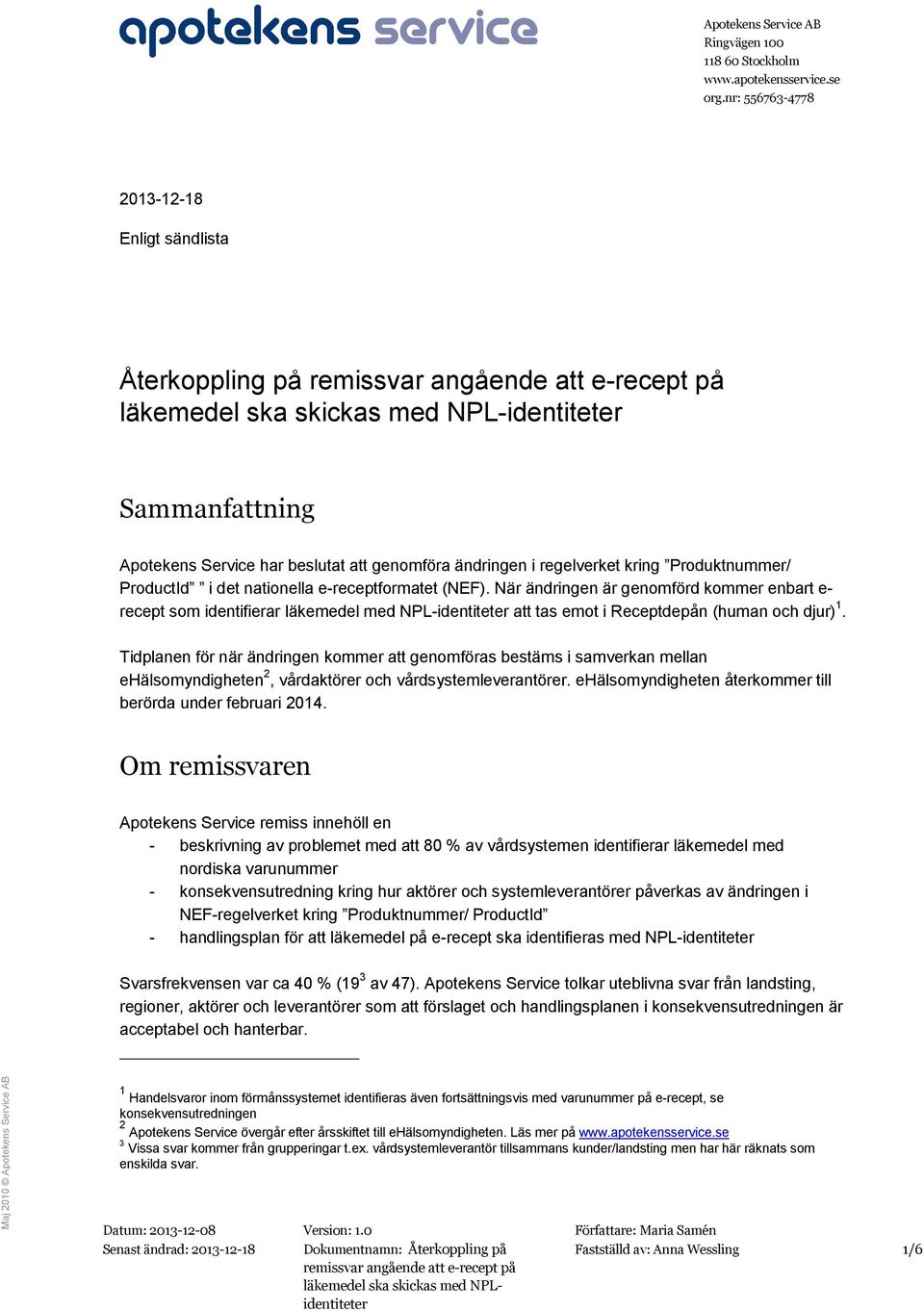 e-receptformatet (NEF). När ändringen är genomförd kommer enbart e- recept som identifierar läkemedel med NPL-identiteter att tas emot i Receptdepån (human och djur) 1.