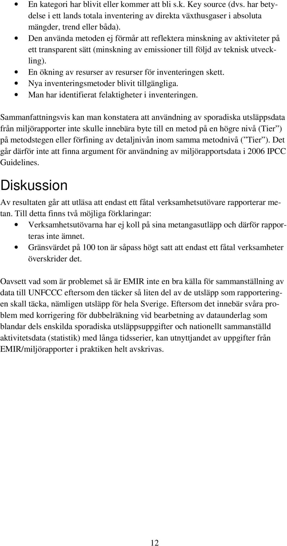 En ökning av resurser av resurser för inventeringen skett. Nya inventeringsmetoder blivit tillgängliga. Man har identifierat felaktigheter i inventeringen.