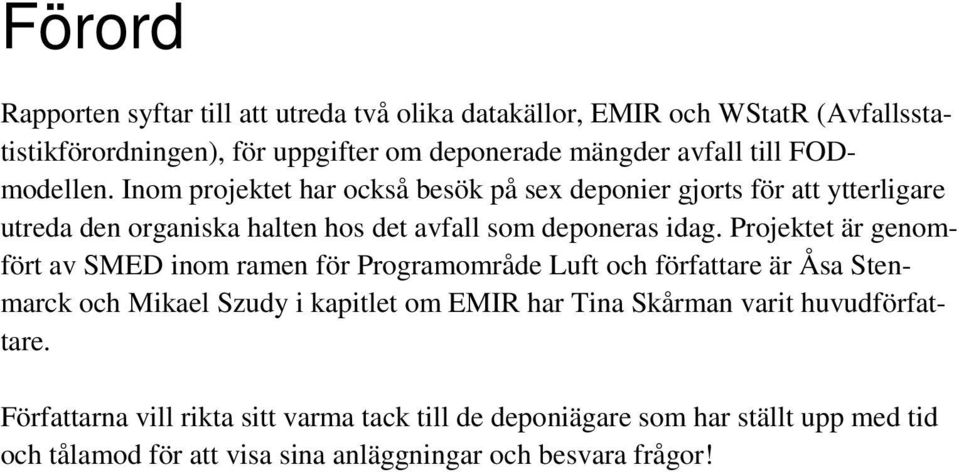 Projektet är genomfört av SMED inom ramen för Programområde Luft och författare är Åsa Stenmarck och Mikael Szudy i kapitlet om EMIR har Tina Skårman varit