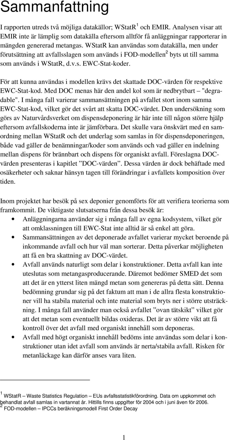 WStatR kan användas som datakälla, men under förutsättning att avfallsslagen som används i FOD-modellen 2 byts ut till samma som används i WStatR, d.v.s. EWC-Stat-koder.