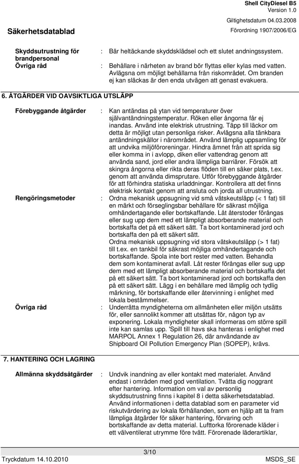 ÅTGÄRDER VID OAVSIKTLIGA UTSLÄPP Förebyggande åtgärder Rengöringsmetoder Övriga råd : Kan antändas på ytan vid temperaturer över självantändningstemperatur. Röken eller ångorna får ej inandas.