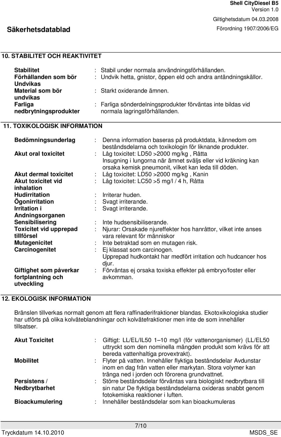 TOXIKOLOGISK INFORMATION Bedömningsunderlag Akut oral toxicitet Akut dermal toxicitet Akut toxicitet vid inhalation Hudirritation Ögonirritation Irritation i Andningsorganen Sensibilisering Toxicitet