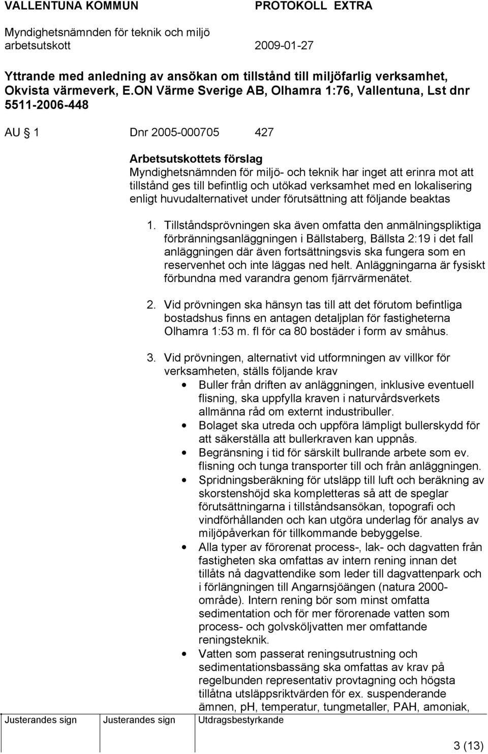 ges till befintlig och utökad verksamhet med en lokalisering enligt huvudalternativet under förutsättning att följande beaktas 1.