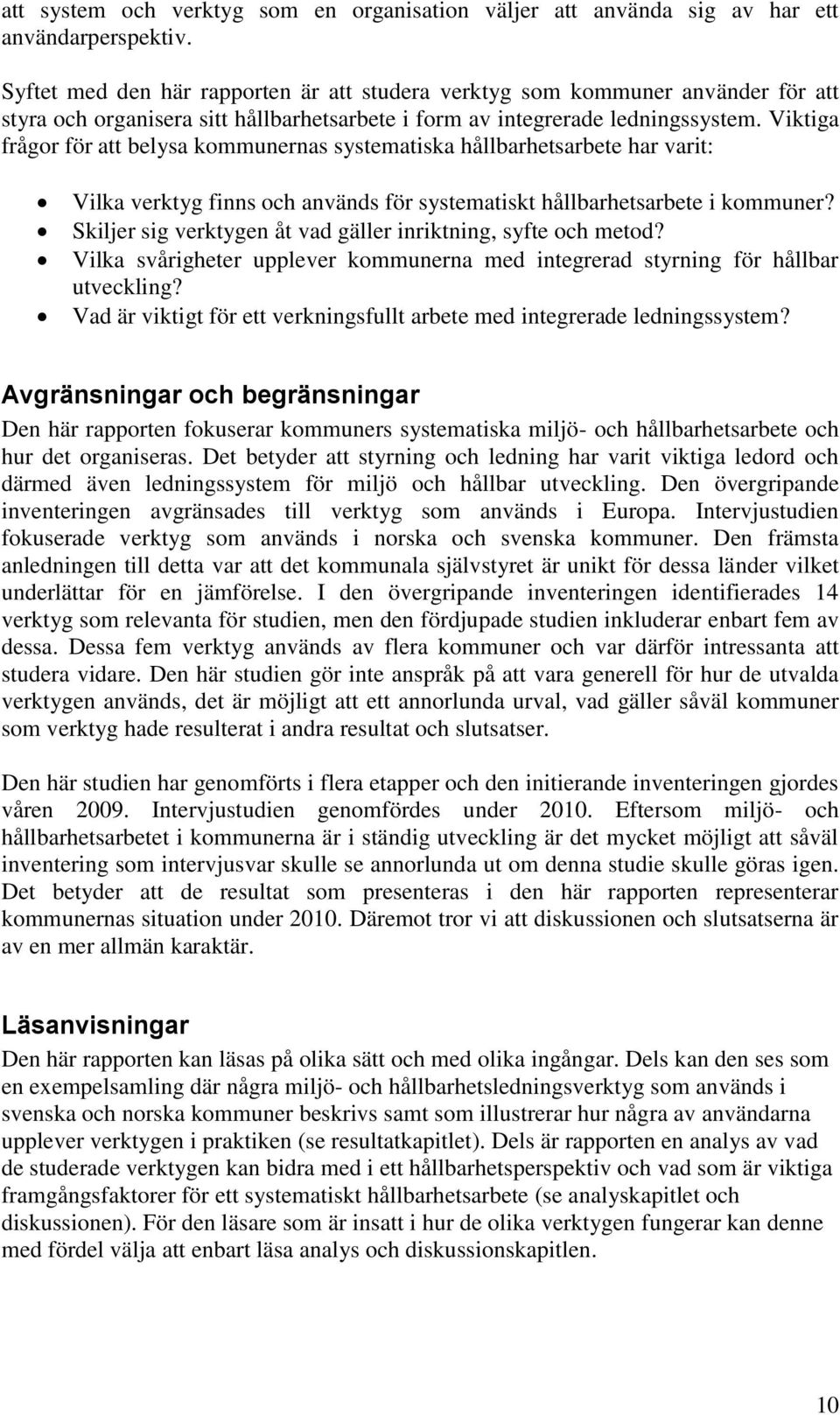 Viktiga frågor för att belysa kommunernas systematiska hållbarhetsarbete har varit: Vilka verktyg finns och används för systematiskt hållbarhetsarbete i kommuner?