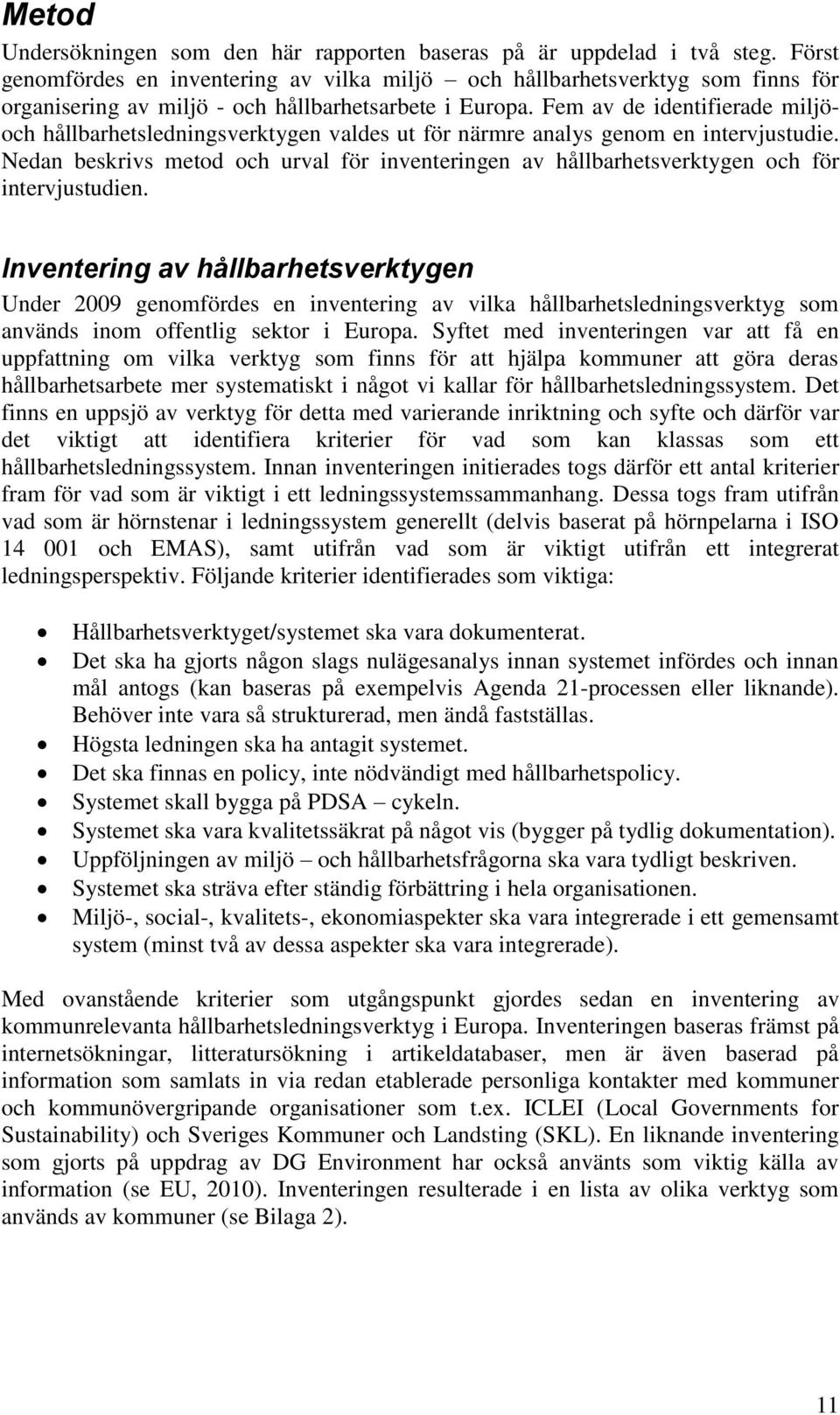 Fem av de identifierade miljöoch hållbarhetsledningsverktygen valdes ut för närmre analys genom en intervjustudie.